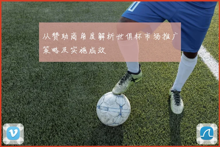 从赞助商角度解析世俱杯市场推广策略及实施成效